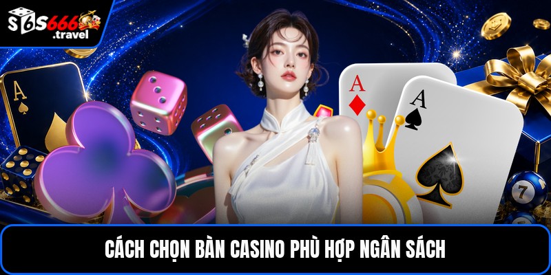 Cách chọn bàn casino phù hợp ngân sách