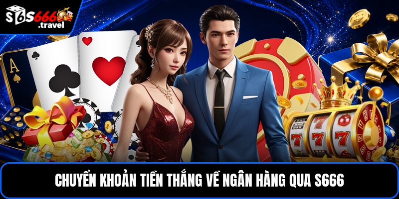Chuyển khoản tiền thắng về ngân hàng qua S666