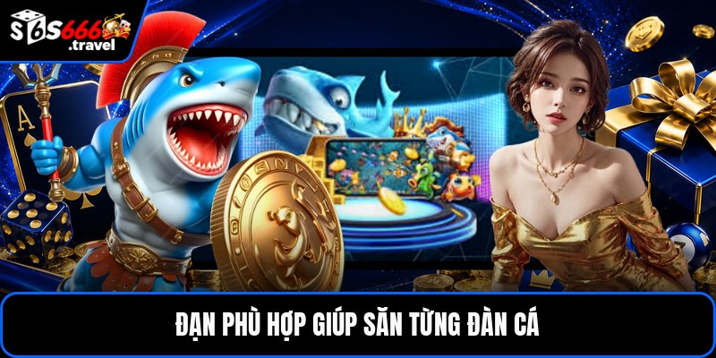 Đạn phù hợp giúp săn từng đàn cá