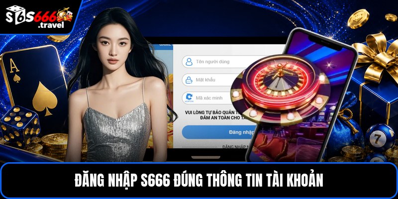 Đăng nhập S666 đúng thông tin tài khoản