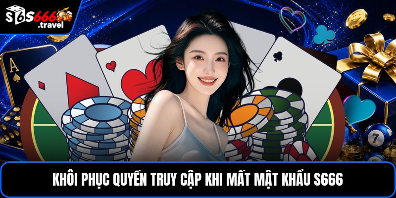 Khôi phục quyền truy cập khi mất mật khẩu S666