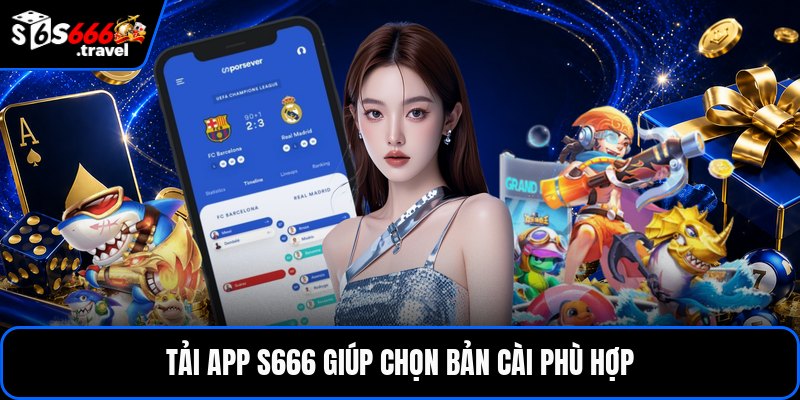 Tải app S666 giúp chọn bản cài phù hợp