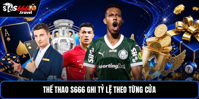 Thể thao S666 ghi tỷ lệ theo từng cửa