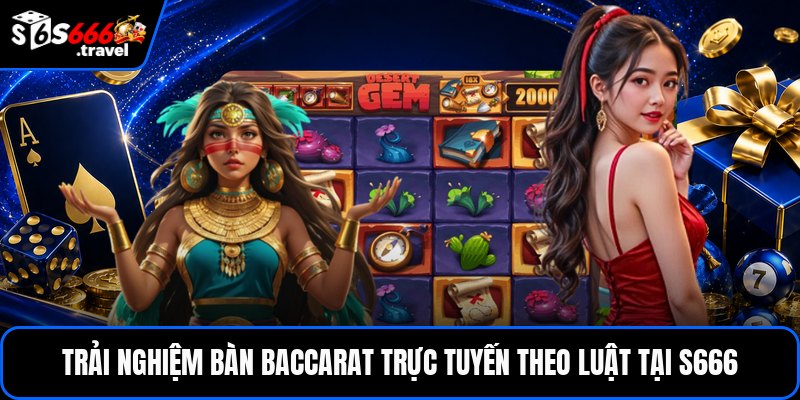 Trải nghiệm bàn Baccarat trực tuyến theo luật tại S666